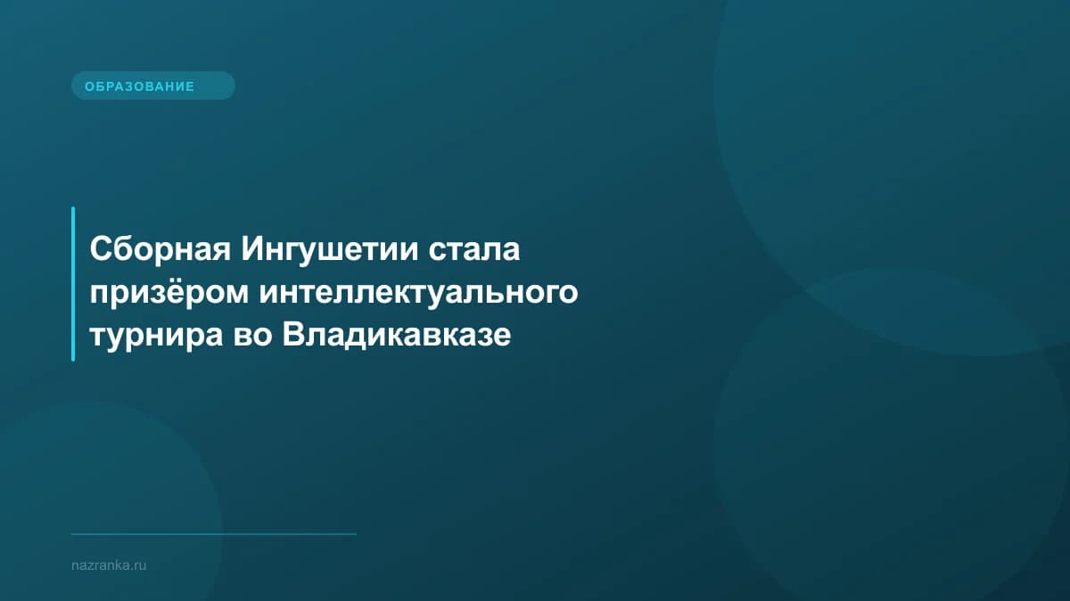 Сборная Ингушетии стала призёром интеллектуального турнира во Владикавказе