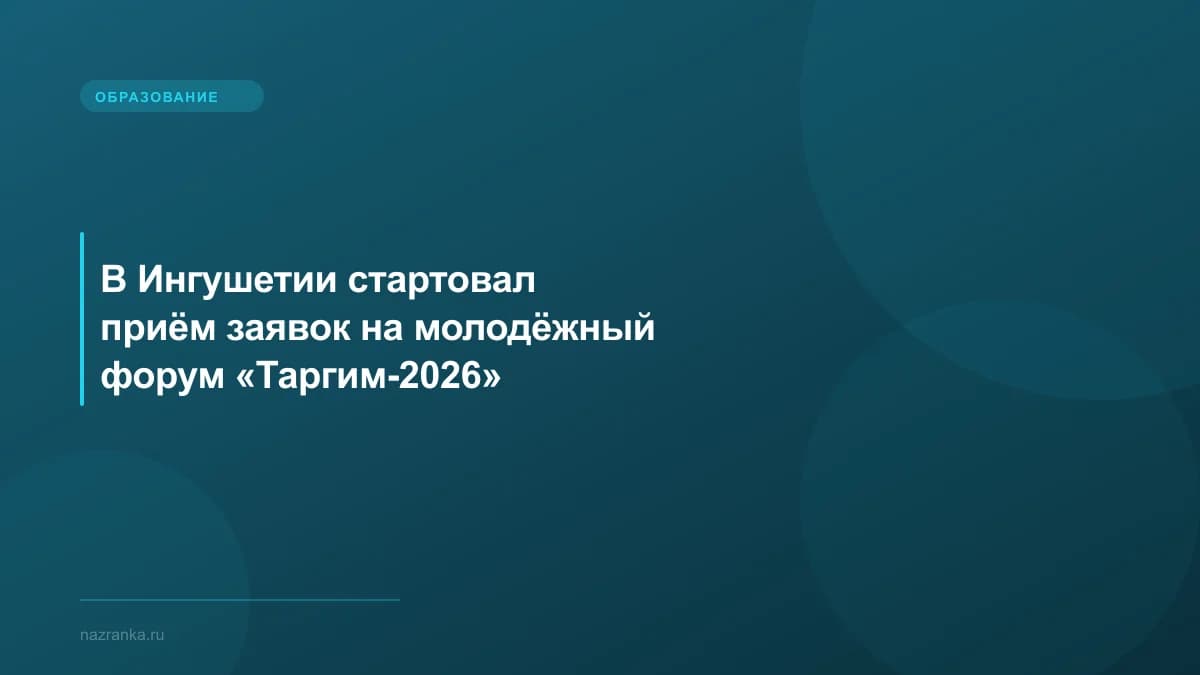 В Ингушетии стартовал приём заявок на молодёжный форум «Таргим-2026»