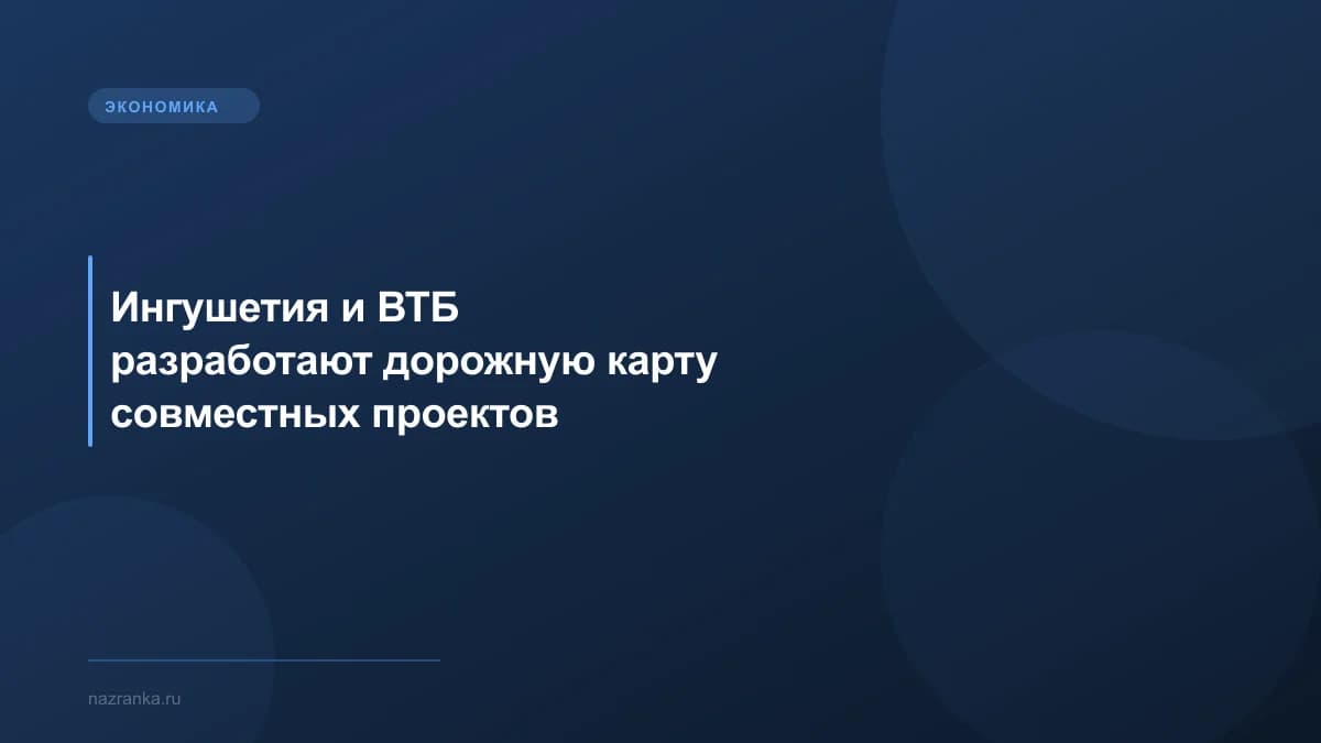 Ингушетия и ВТБ разработают дорожную карту совместных проектов