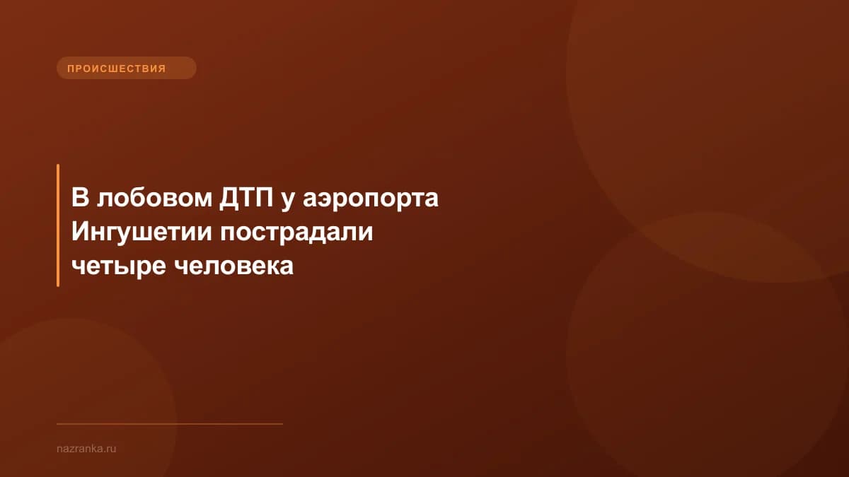 В лобовом ДТП у аэропорта Ингушетии пострадали четыре человека