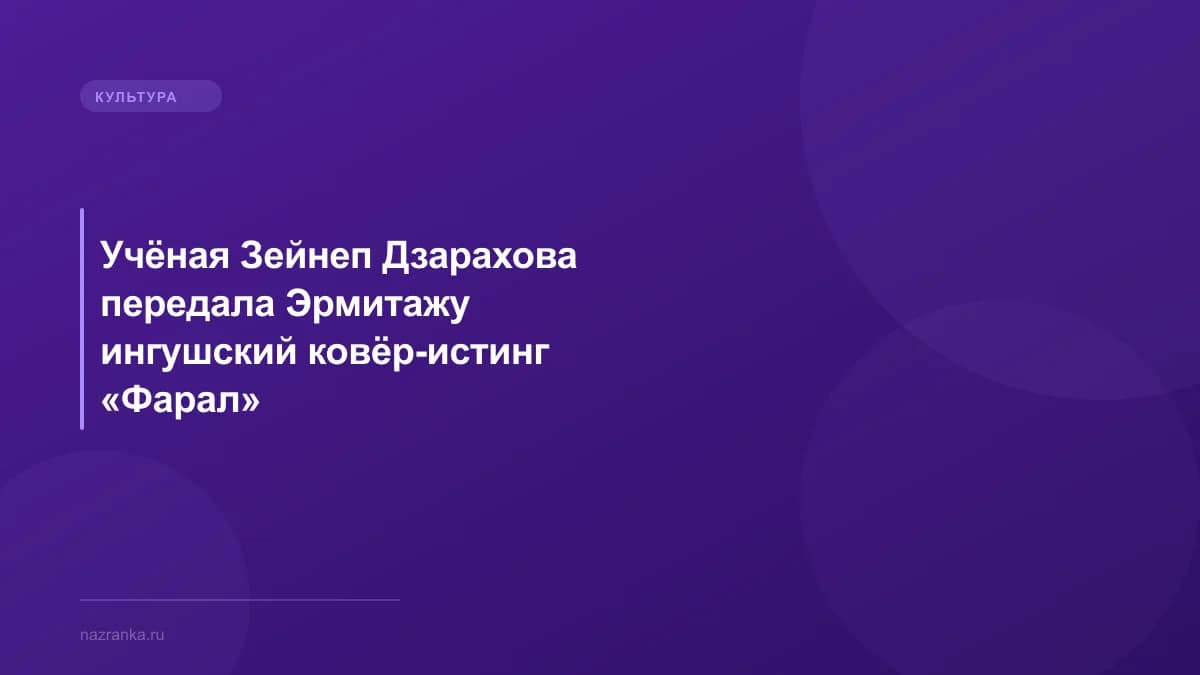 Учёная Зейнеп Дзарахова передала Эрмитажу ингушский ковёр-истинг «Фарал»