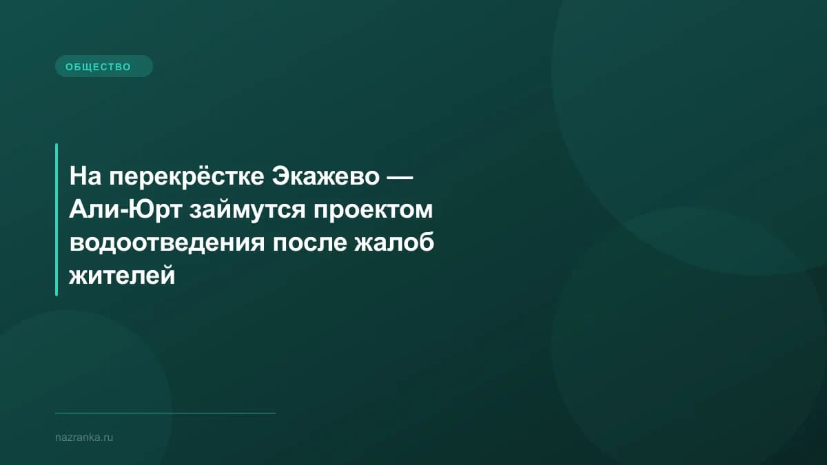На перекрёстке Экажево — Али-Юрт займутся проектом водоотведения после жалоб жителей