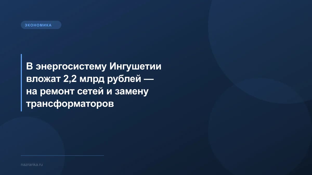 В энергосистему Ингушетии вложат 2,2 млрд рублей — на ремонт сетей и замену трансформаторов