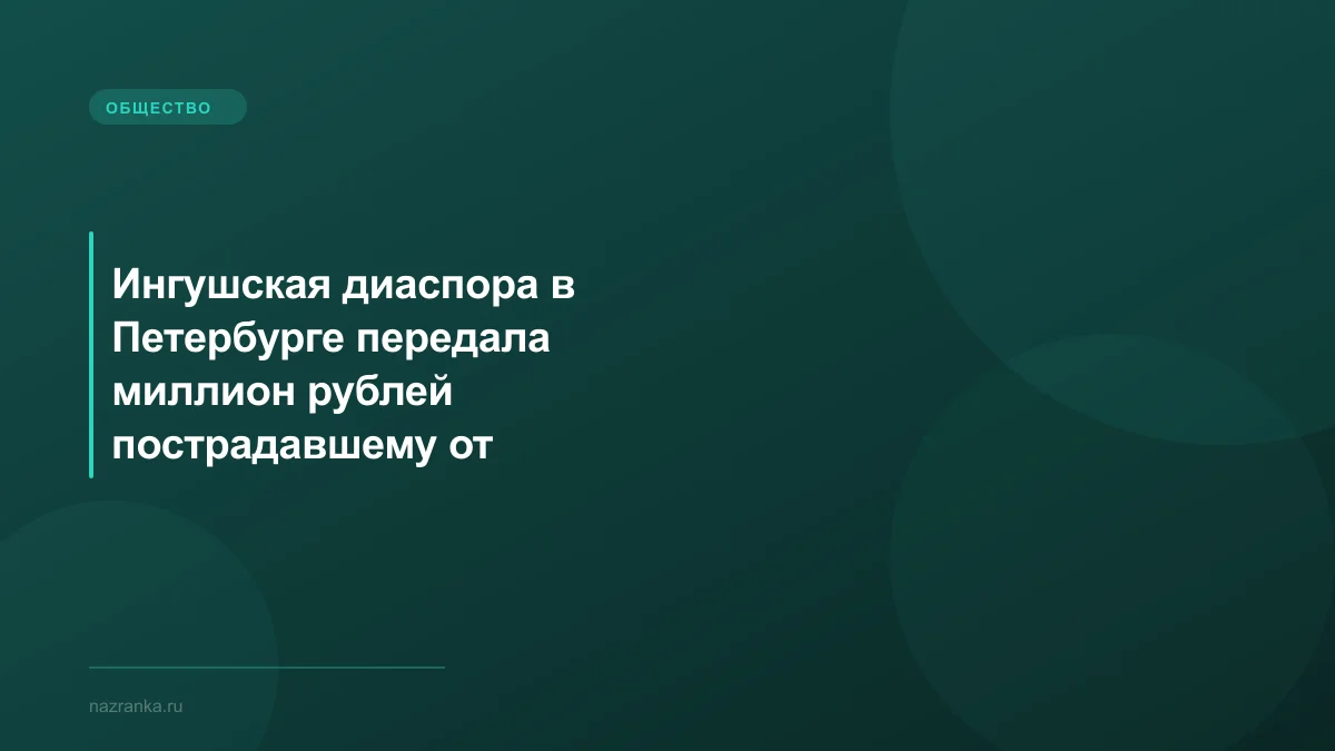 Ингушская диаспора в Петербурге передала миллион рублей пострадавшему от наводнения Дагестану