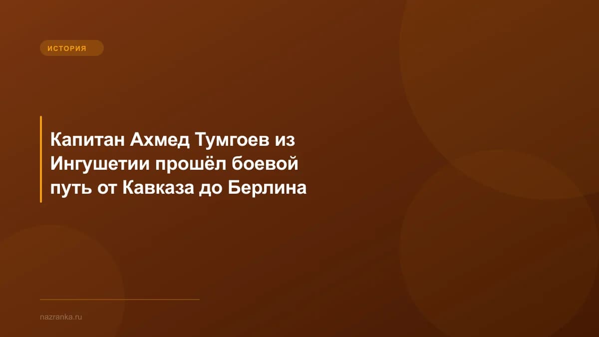 Капитан Ахмед Тумгоев из Ингушетии прошёл боевой путь от Кавказа до Берлина