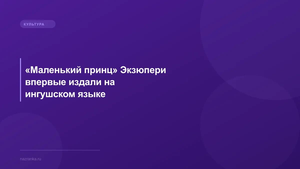 «Маленький принц» Экзюпери впервые издали на ингушском языке