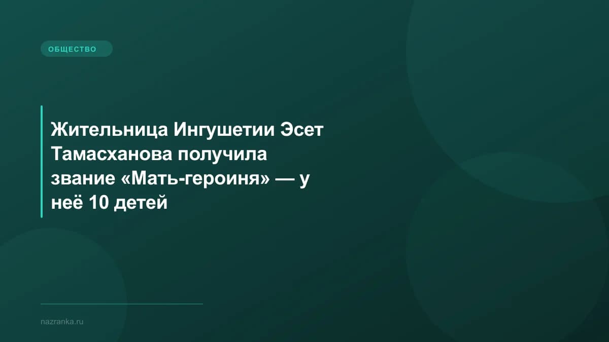 Жительница Ингушетии Эсет Тамасханова получила звание «Мать-героиня» — у неё 10 детей