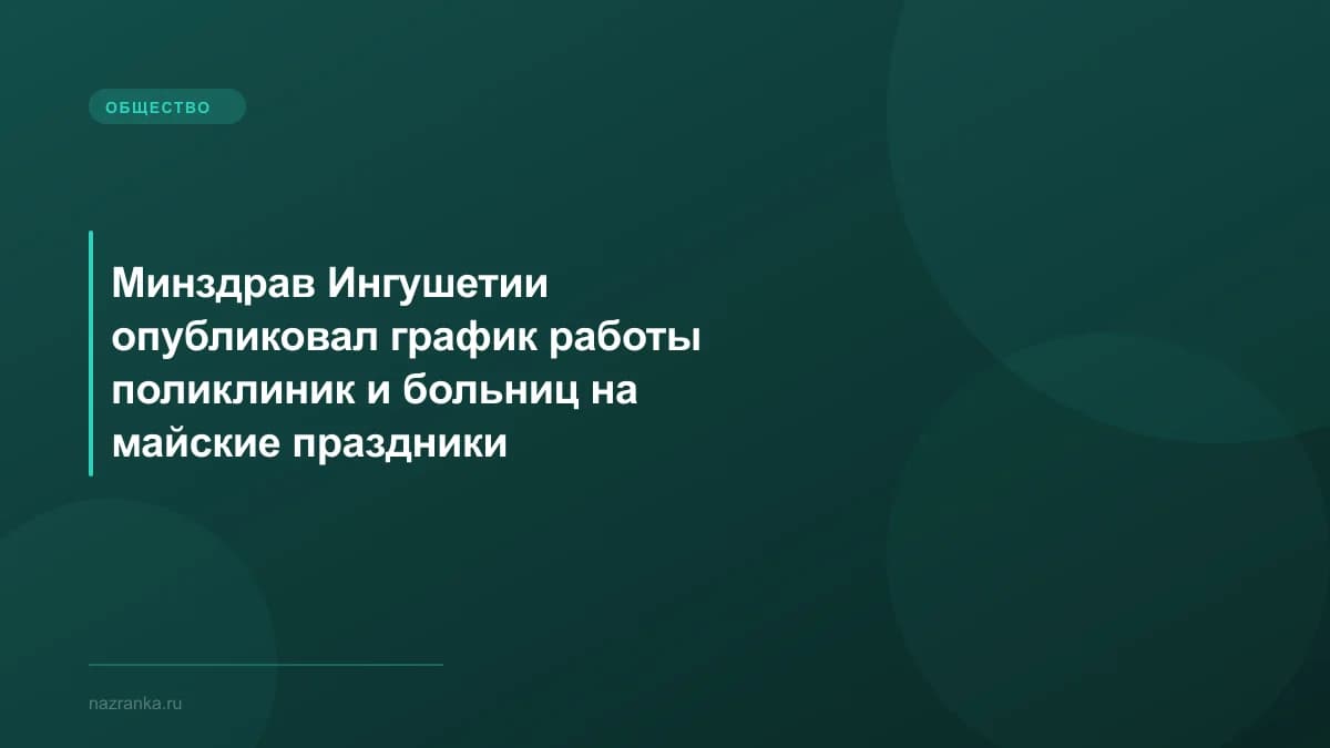 Минздрав Ингушетии опубликовал график работы поликлиник и больниц на майские праздники