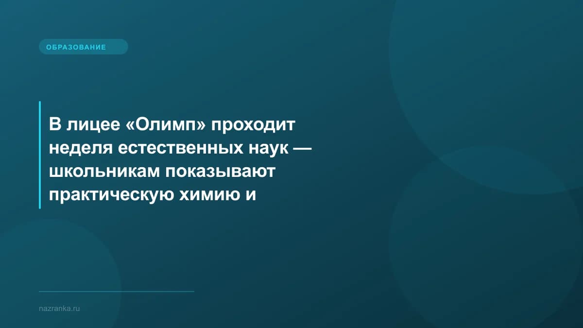 В лицее «Олимп» проходит неделя естественных наук — школьникам показывают практическую химию и биологию