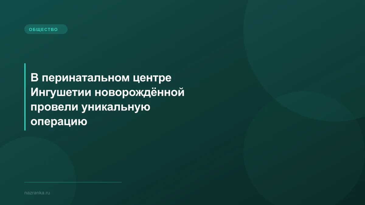 В перинатальном центре Ингушетии новорождённой провели уникальную операцию