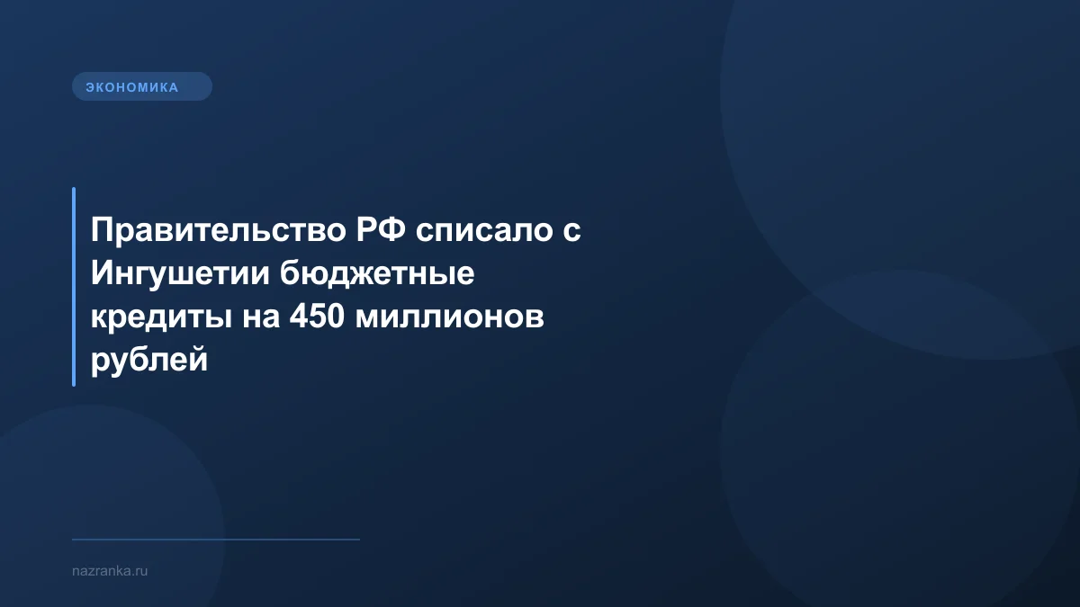 Правительство РФ списало с Ингушетии бюджетные кредиты на 450 миллионов рублей