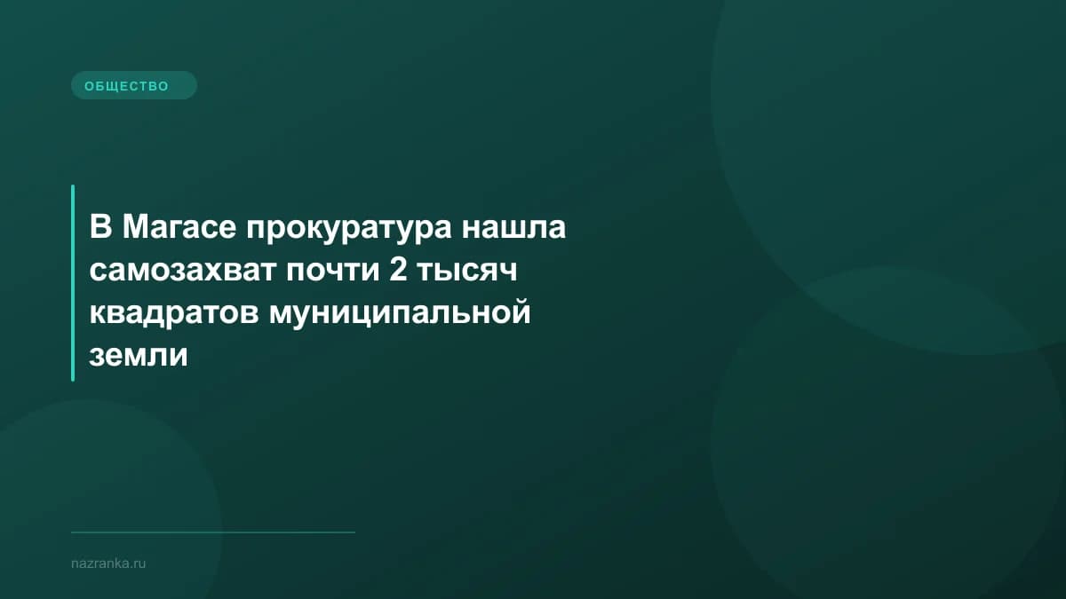 В Магасе прокуратура нашла самозахват почти 2 тысяч квадратов муниципальной земли