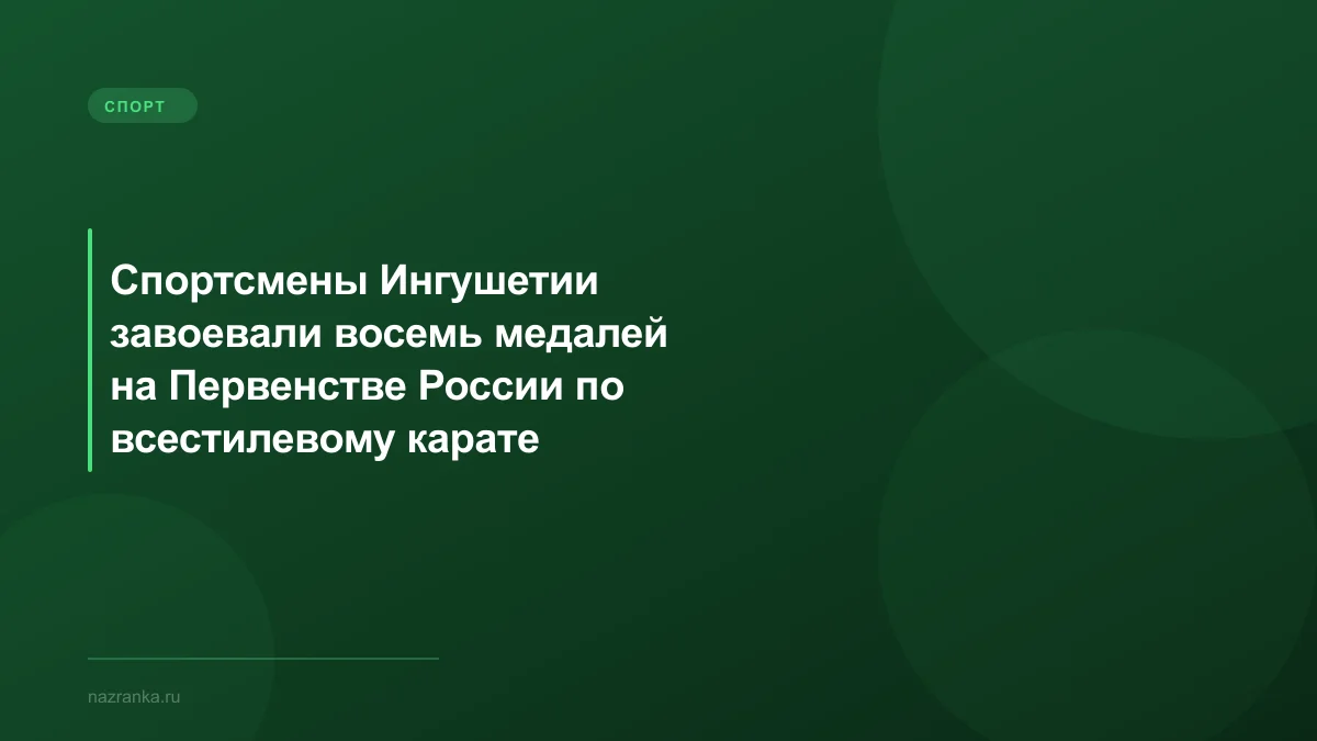 Спортсмены Ингушетии завоевали восемь медалей на Первенстве России по всестилевому карате