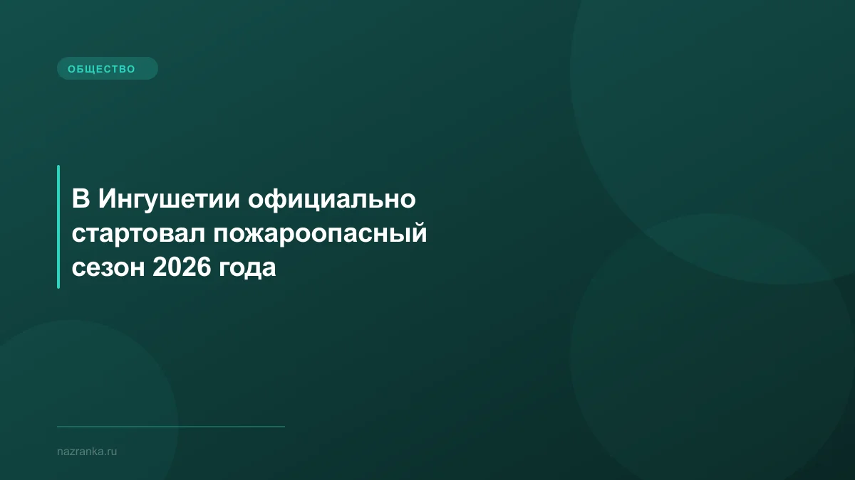 В Ингушетии официально стартовал пожароопасный сезон 2026 года