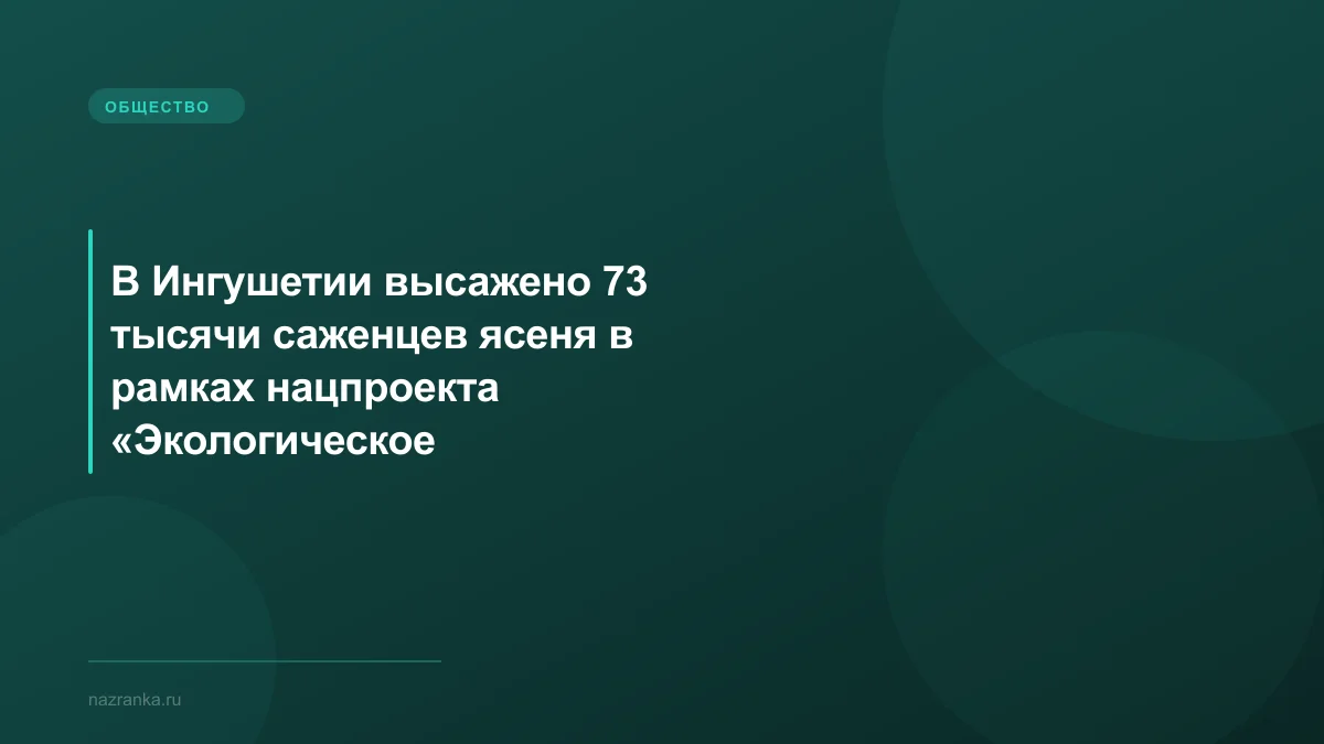 В Ингушетии высажено 73 тысячи саженцев ясеня в рамках нацпроекта «Экологическое благополучие»