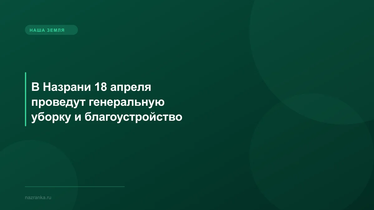 В Назрани 18 апреля проведут генеральную уборку и благоустройство