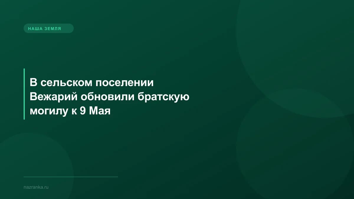 В сельском поселении Вежарий обновили братскую могилу к 9 Мая