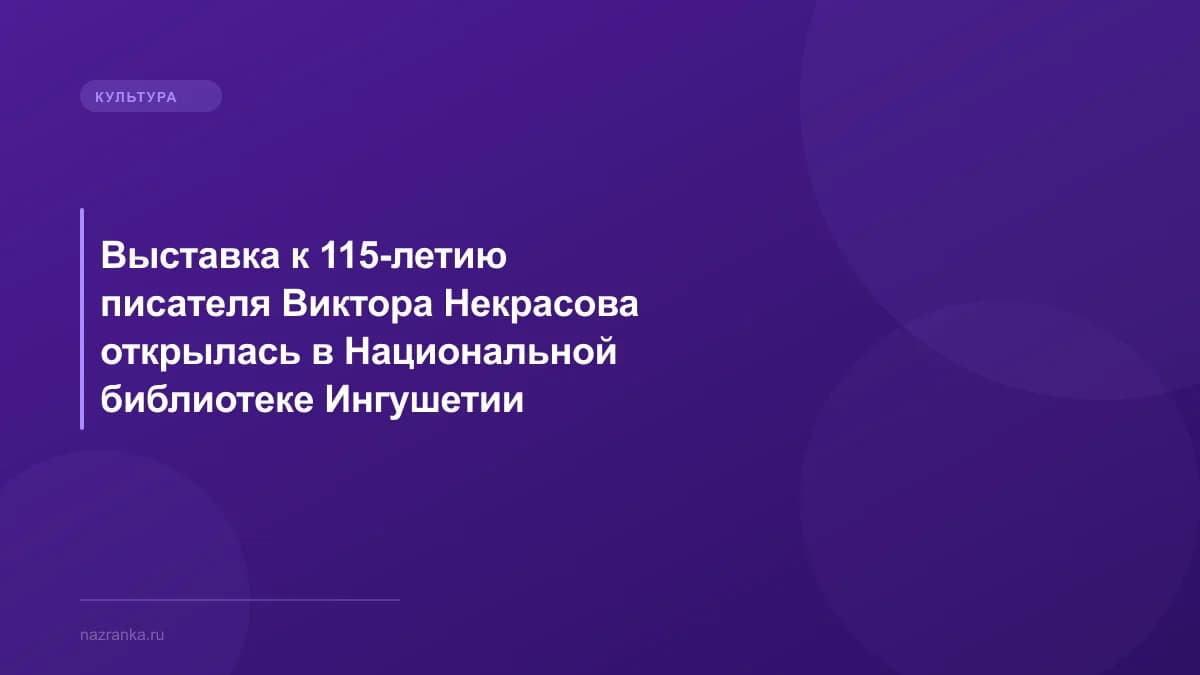 Выставка к 115-летию писателя Виктора Некрасова открылась в Национальной библиотеке Ингушетии