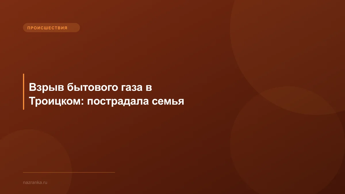 Взрыв бытового газа в Троицком: пострадала семья