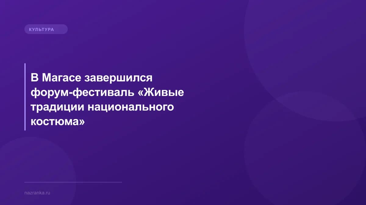 В Магасе завершился форум-фестиваль «Живые традиции национального костюма»